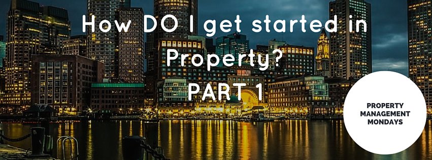 How do I get started in property? PART 1 of 3