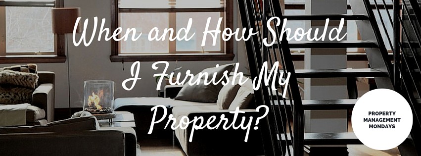 When and How Should I Furnish My Property?