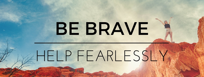 Be Brave – Help Fearlessly