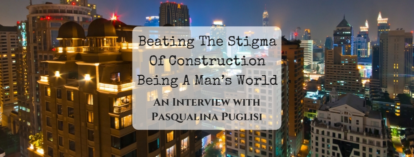 Beating the stigma of construction being a man’s world – An Interview with Pasqualina Puglisi