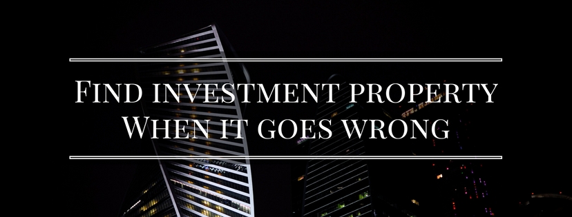 Find investment property – When it goes wrong