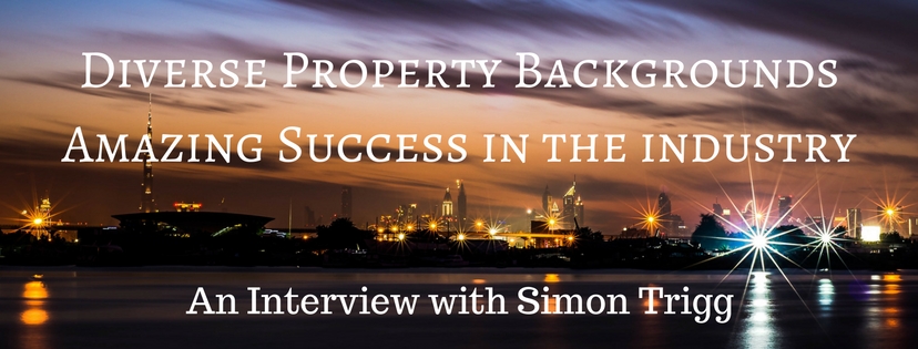 Diverse property backgrounds leads to great success in the industry – An Interview with Simon Trigg