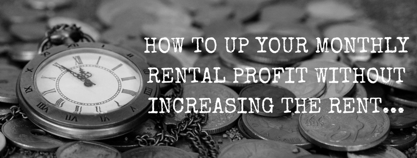 How to up your monthly rental profit without increasing the rent…