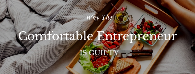 Why The Comfortable Entrepreneur is Guilty?