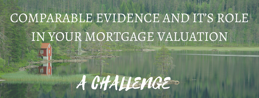 Comparable Evidence And It’s Role in Your Mortgage Valuation