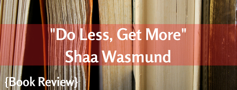 Do Less, Get More – Shaa Wasmund {Book Review}