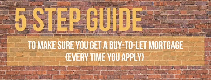 5 Step Guide To Make Sure You Get A Buy-To-Let Mortgage Every Time You Apply – Even With Tougher Finance Restrictions