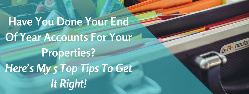 Have You Done Your End Of Year Accounts For Your Properties? Here’s My 5 Top Tips To Get It Right!