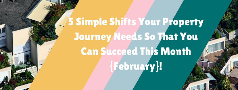 5 Simple Shifts Your Property Journey Needs So That You Can Succeed This Month {February}!