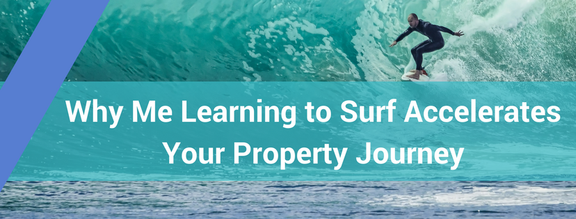 Why Me Learning to Surf Accelerates Your Property Journey