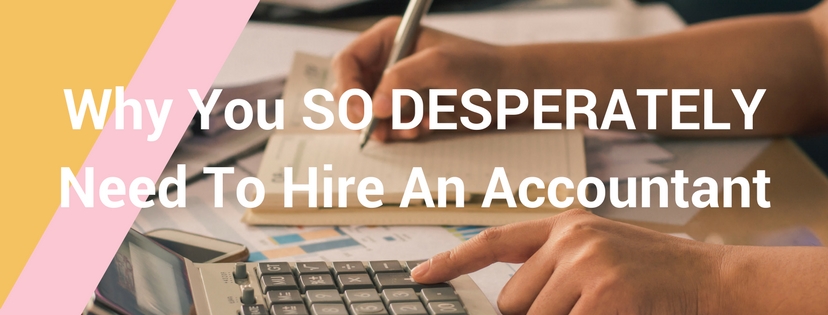 Why You SO DESPERATELY Need To Hire An Accountant