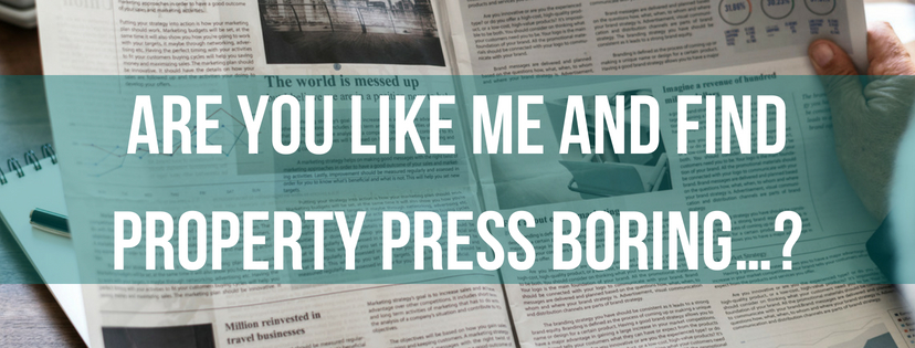 Are You Like Me And Find Property Press Boring…