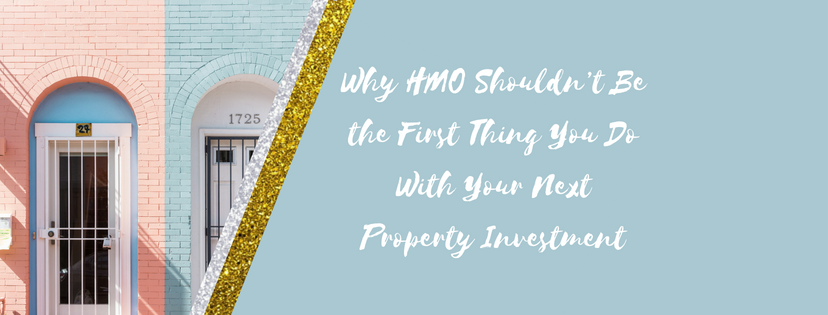 Why HMO Shouldn’t Be the First Thing You Do With Your Next Property Investment