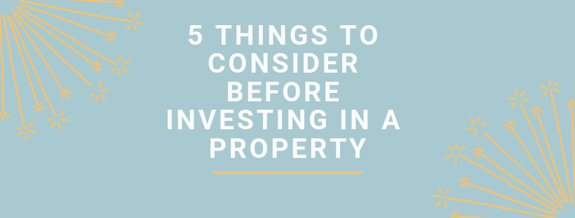 5 Things To Consider Before Investing In A Property