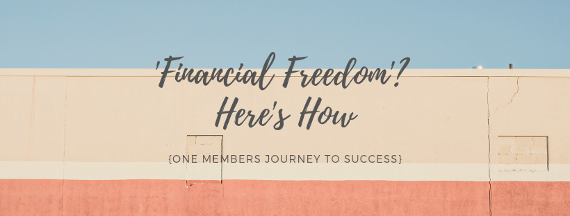 ‘Financial Freedom’? Here’s How {One Members Journey To Success}