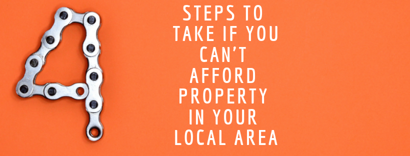 4 Steps To Take If You Can’t Afford Property In Your Local Area