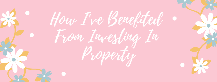 How I’ve Benefited From Investing In Property