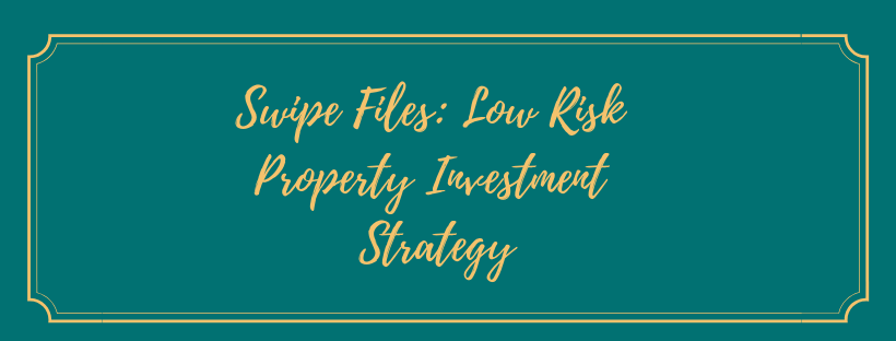 Swipe Files: Low Risk Property Investment Strategy