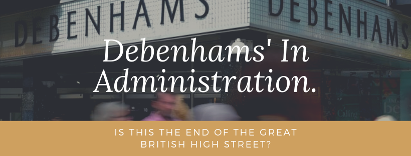 Debenhams’ In Administration. Is This The End of The Great British High Street?