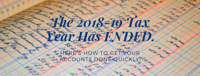 The 2018-19 Tax Year Has ENDED. Here’s How To Get Your Accounts Done Quickly!