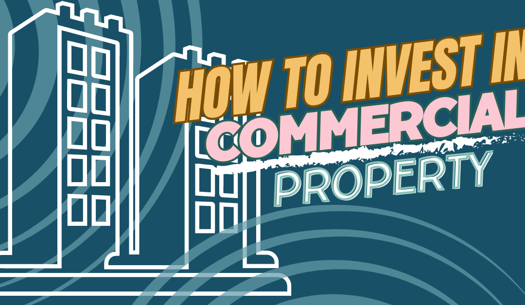 How to Invest in Commercial Property – The Ultimate Guide