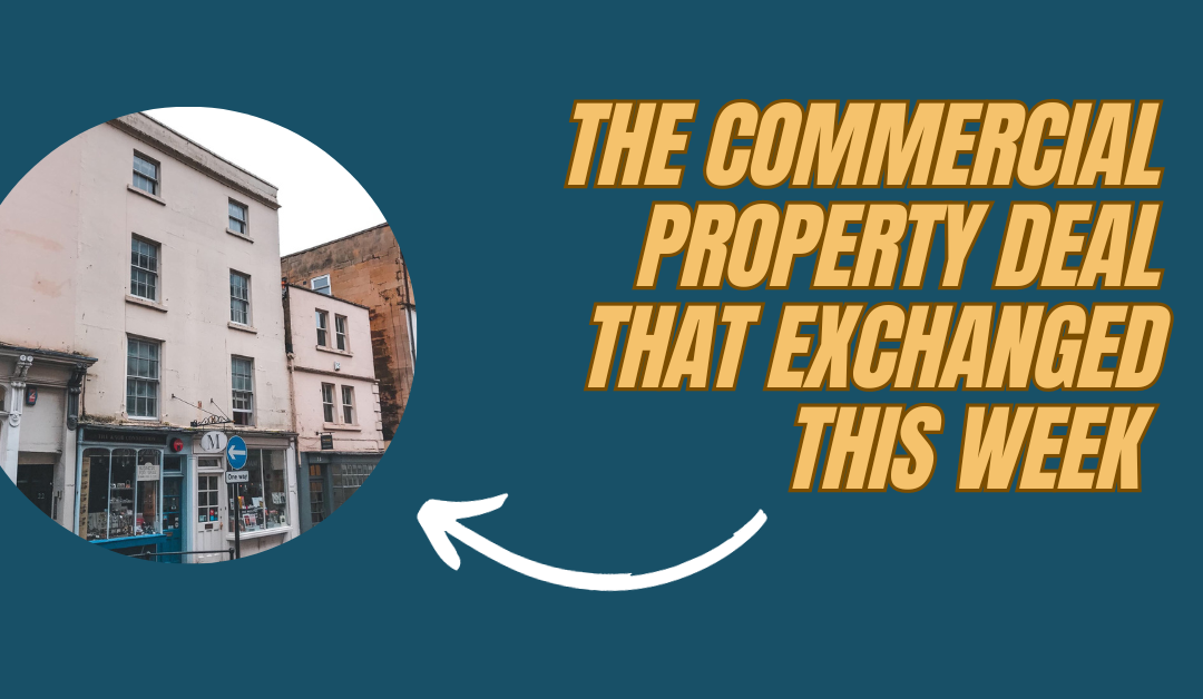 The  Commercial Property Deal that Exchanged this week