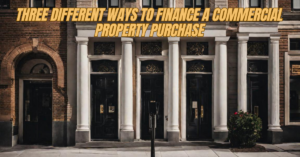 Three different ways to finance a commercial property purchase