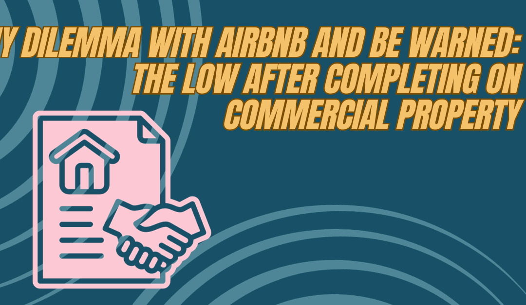 My Dilemma with AirBnB and BE WARNED: the Low After Completing on Commercial Property