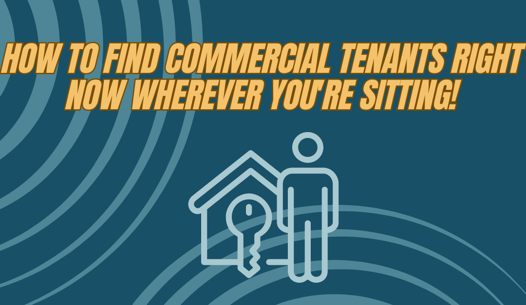 How to find commercial tenants RIGHT NOW wherever you’re sitting!