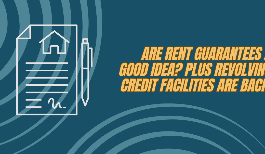 Are rent guarantees a good idea? PLUS Revolving credit facilities are back.