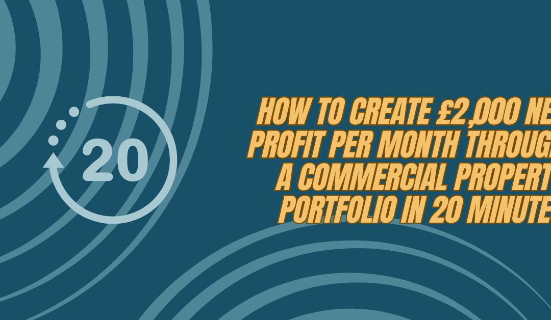 How to create £2,000 net profit per month through a Commercial Property Portfolio in 20 minutes