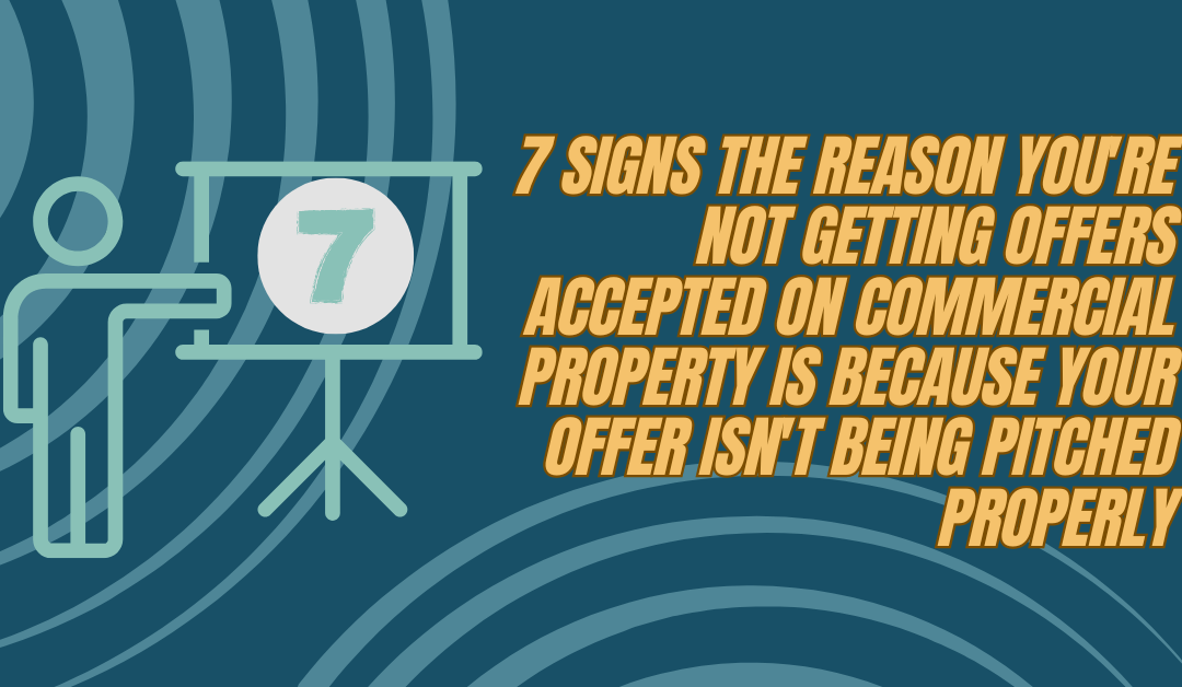 7 signs the reason you’re not getting offers accepted on commercial property is because your offer isn’t being pitched properly