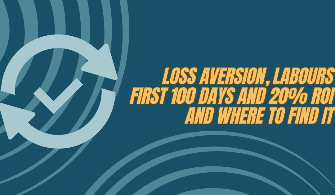 Loss Aversion, Labours first 100 days and 20% ROI and where to find it