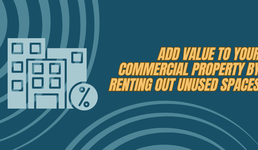 Add value to your commercial property by renting out unused spaces